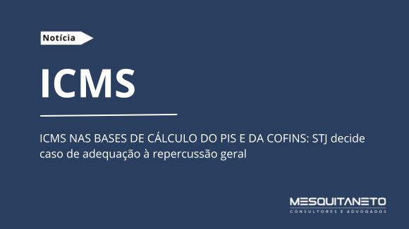 ICMS NAS BASES DE CÁLCULO DO PIS E DA COFINS: STJ decide caso de adequação à repercussão geral